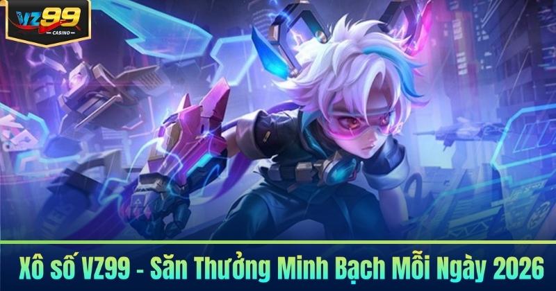 Xô số VZ99 - Săn Thưởng Minh Bạch Mỗi Ngày 2026 4 Xô số VZ99 - Săn Thưởng Minh Bạch Mỗi Ngày 2026