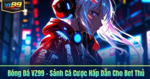 Bóng Đá VZ99 - Sảnh Cá Cược Hấp Dẫn Cho Bet Thủ
