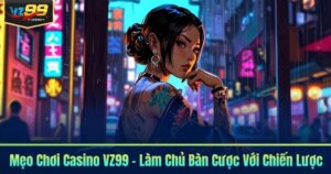 Mẹo Chơi Casino VZ99 - Làm Chủ Bàn Cược Với Chiến Lược